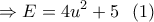 \displaystyle{ \Rightarrow E=4u^2+5 \  \ (1)}