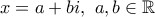 \displaystyle{x=a+bi,~a,b\in \mathbb R}