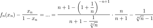 \displaystyle{ f_n(x_n)-\dfrac {x_n}{1-x_n} =...= \dfrac {n+1- \left ( 1 + \dfrac {1}{n}\right ) ^{-n+1}  }   {n+1- \dfrac {1}{\sqrt [n] n}}}\cdot \dfrac {n}{n+1}- \dfrac {1}{\sqrt [n] n -1}}