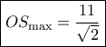 \boxed{O{S_{\max }} = \frac{{11}}{{\sqrt 2 }}}