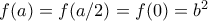 f(a)=f(a/2)=f(0)=b^2 f(a)=f(a/2)=f(0)=b^2