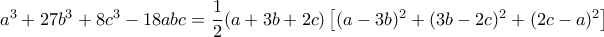 a^{3}+27b^{3}+8c^{3}-18abc=\dfrac{1}{2}(a+3b+2c)\left [ (a-3b)^{2}+(3b-2c)^{2}+(2c-a)^{2} \right ]