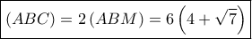 \boxed{\left( {ABC} \right) = 2\left( {ABM} \right) = 6\left( {4 + \sqrt 7 } \right)}