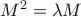 M^2=\lambda M