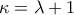\displaystyle \kappa = \lambda + 1