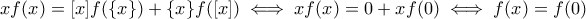 xf(x)=[x]f(\{x\})+\{x\}f([x]) \iff xf(x)=0+xf(0) \iff f(x)=f(0)