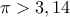 \pi > 3,14