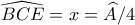 \widehat{BCE}=x=\widehat{A}/4
