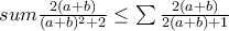 sum\frac{2(a+b)}{(a+b)^2+2} \le \sum\frac{2(a+b)}{2(a+b)+1} sum\frac{2(a+b)}{(a+b)^2+2} \le \sum\frac{2(a+b)}{2(a+b)+1}