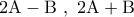 \displaystyle{\,\,\,2{\rm A} - {\rm B}\,\,,\,\,2{\rm A} + {\rm B}\,\,\,}