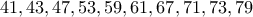 41, 43, 47, 53, 59, 61, 67, 71, 73, 79