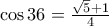 \cos 36=\frac{\sqrt{5}+1}{4}