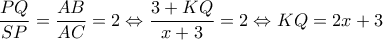 \displaystyle \frac{{PQ}}{{SP}} = \frac{{AB}}{{AC}} = 2 \Leftrightarrow \frac{{3 + KQ}}{{x + 3}} = 2 \Leftrightarrow KQ = 2x + 3