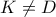 K \neq D