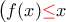 \big(f(x){\color{red}\leq}\color{black}x