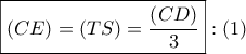 \boxed{\left( {CE} \right) = \left( {TS} \right) = \frac{{\left( {CD} \right)}}{3}}:\left( 1 \right)