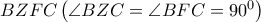 BZFC\left( \angle BZC=\angle BFC={{90}^{0}} \right)