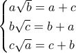 \displaystyle{\begin{cases} a\sqrt{b}=a+c  \\ b\sqrt{c}=b+a   \\ c\sqrt{a}=c+b \end{cases}}
