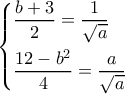\left\{ \begin{gathered} 
  \frac{{b + 3}}{2} = \frac{1}{{\sqrt a }} \hfill \\ 
  \frac{{12 - {b^2}}}{4} = \frac{a}{{\sqrt a }} \hfill \\  
\end{gathered}  \right.
