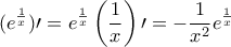 \displaystyle (e^\frac{1}{x}) {\prime}=e^\frac{1}{x} \left( \frac{1}{x} \right){\prime}=-\frac{1}{x^{2}}e^\frac{1}{x}