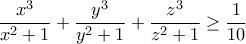 \displaystyle \frac {x^3}{x^2+1} +\frac {y^3}{y^2+1} + \frac {z^3}{z^2+1}\geq \frac {1}{10}
