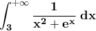 \displaystyle{\bf \int_{3}^{+\infty}\frac{1}{x^2+e^{x}}\;dx