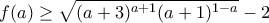 \displaystyle{f(a) \ge \sqrt {(a + 3)^{a + 1} (a + 1)^{1 - a} }  - 2}