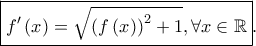 \displaystyle \boxed{f{'}\left ( x \right )=\sqrt{\left ( f\left ( x \right ) \right )^{2}+1},\forall x\in \mathbb{R}}.