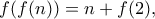 \displaystyle{   f(f(n))=n+f(2) , }