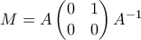 M = A \begin{pmatrix} 0 & 1 \\ 0 & 0 \end{pmatrix}A^{-1}
