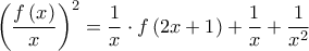 \displaystyle{{\left( {\frac{{f\left( x \right)}}{x}} \right)^2} = \frac{1}{x} \cdot f\left( {2x + 1} \right) + \frac{1}{x} + \frac{1}{{{x^2}}}}