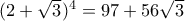 (2+\sqrt{3})^4=97+56\sqrt{3}