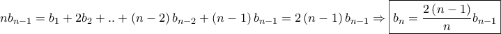 \displaystyle{n{b_{n - 1}} = {b_1} + 2{b_2} + .. + \left( {n - 2} \right){b_{n - 2}} + \left( {n - 1} \right){b_{n - 1}} = 2\left( {n - 1} \right){b_{n - 1}} \Rightarrow \boxed{{b_n} = \frac{{2\left( {n - 1} \right)}}{n}{b_{n - 1}}}}