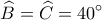 \displaystyle{\widehat{B}=\widehat{C}=40{}^\circ }