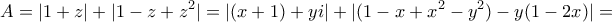 \displaystyle{A=|1+z|+|1-z+z^2 |=|(x+1)+yi|+|(1-x+x^2 -y^2 )-y(1-2x)|=}