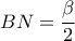 BN=\dfrac{\beta }{2}