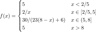 \displaystyle{f(x) = \begin{cases} 5 & x < 2/5 \\ 2/x & x \in [2/5,5] \\ 30/(23(8-x)+6) & x \in (5,8] \\ 5 & x > 8\end{cases}}