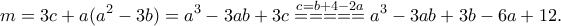 \displaystyle{m=3c+a(a^2-3b)=a^3-3ab+3c\stackrel{c=b+4-2a}{=====}a^3-3ab+3b-6a+12.} \displaystyle{m=3c+a(a^2-3b)=a^3-3ab+3c\stackrel{c=b+4-2a}{=====}a^3-3ab+3b-6a+12.}