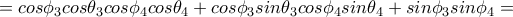 =cos\phi _3cos\theta _3cos\phi _4cos\theta _4+cos\phi _3sin\theta _3cos\phi _4sin\theta _4+sin\phi _3sin\phi _4= =cos\phi _3cos\theta _3cos\phi _4cos\theta _4+cos\phi _3sin\theta _3cos\phi _4sin\theta _4+sin\phi _3sin\phi _4=