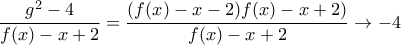 \displaystyle{\frac{g^{2}-4}{f(x)-x+2}=\frac{(f(x)-x-2)f(x)-x+2)}{f(x)-x+2}\to-4}