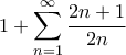 \displaystyle{1 + \sum_{n=1}^{\infty} \frac{2n+1}{2n}}