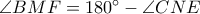 \angle BMF=180^\circ-\angle CNE 