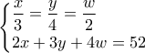 \displaystyle{\displaystyle{ \begin{cases} 
\displaystyle \frac{x}{3}= \frac{y}{4}=\frac{w}{2}\\  
2x+3y+4w=52 
\end{cases}} }