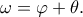 \displaystyle \omega  = \varphi  + \theta .