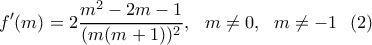 \displaystyle{f'(m)=2\frac{m^2-2m-1}{(m(m+1))^2}, \  \ m\neq0,\  \ m\neq-1 \  \ (2)}
