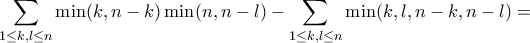 \displaystyle{\sum_{1\leq k,l\leq n} \min(k,n-k) \min(n, n-l) -\sum_{1\leq k,l\leq n}  \min(k,l,n-k,n-l)= }