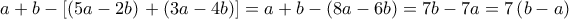a+b-\left [ \left ( 5a-2b \right ) \right+\left ( 3a-4b \right ) ]=a+b-\left ( 8a-6b \right )=7b-7a=7\left ( b-a \right )