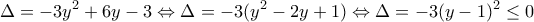 \displaystyle{ \Delta=-3y^2+6y-3 \Leftrightarrow \Delta =-3(y^2-2y+1) \Leftrightarrow \Delta=-3(y-1)^2 \leq  0 }