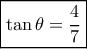 \boxed{ \tan \theta = \frac{4}{7}} \boxed{ \tan \theta = \frac{4}{7}}