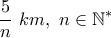 \displaystyle{\frac{5}{n}~km,~n\in \mathbb N^{*}} \displaystyle{\frac{5}{n}~km,~n\in \mathbb N^{*}}